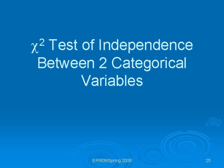 2 Test of Independence Between 2 Categorical Variables EPI 809/Spring 2008 25 