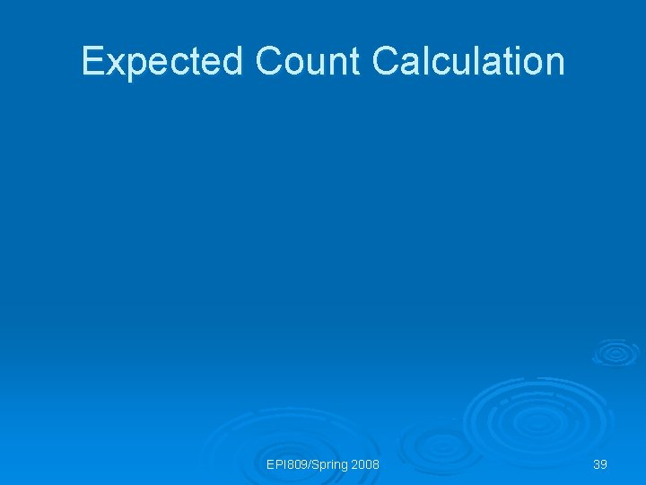 Expected Count Calculation EPI 809/Spring 2008 39 
