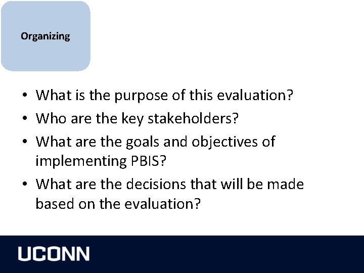 Organizing • What is the purpose of this evaluation? • Who are the key