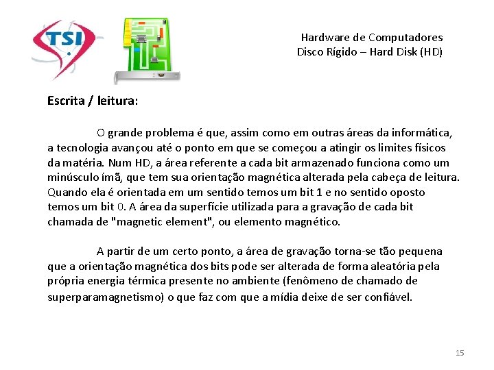Hardware de Computadores Disco Rígido – Hard Disk (HD) Escrita / leitura: O grande Hardware de Computadores Disco Rígido – Hard Disk (HD) Escrita / leitura: O grande