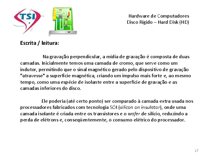 Hardware de Computadores Disco Rígido – Hard Disk (HD) Escrita / leitura: Na gravação Hardware de Computadores Disco Rígido – Hard Disk (HD) Escrita / leitura: Na gravação