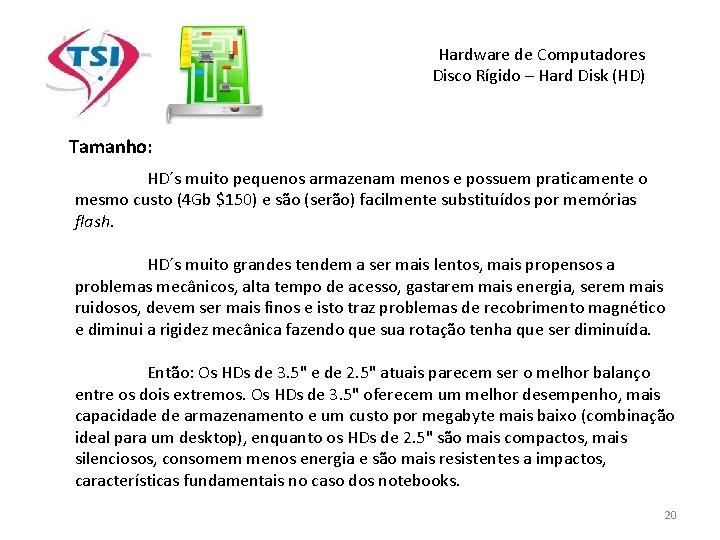 Hardware de Computadores Disco Rígido – Hard Disk (HD) Tamanho: HD´s muito pequenos armazenam Hardware de Computadores Disco Rígido – Hard Disk (HD) Tamanho: HD´s muito pequenos armazenam
