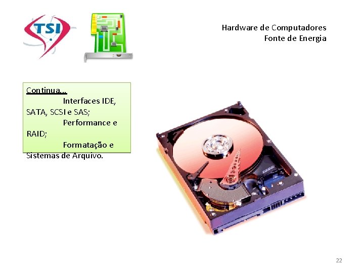 Hardware de Computadores Fonte de Energia Continua. . . Interfaces IDE, SATA, SCSI e Hardware de Computadores Fonte de Energia Continua. . . Interfaces IDE, SATA, SCSI e