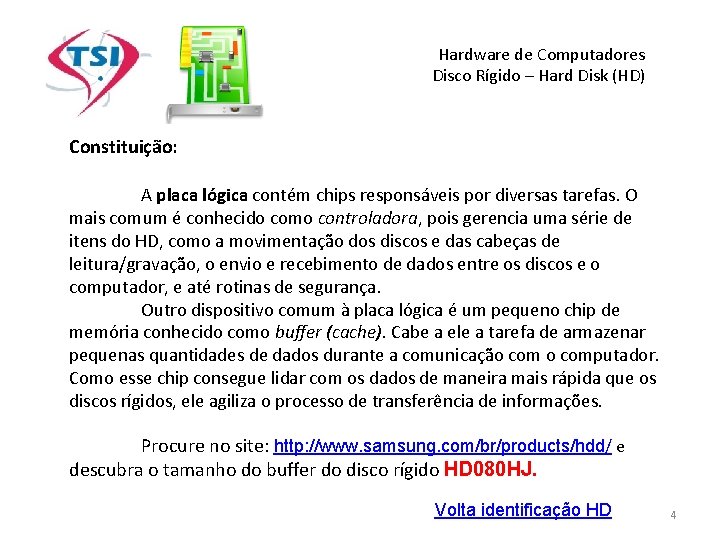 Hardware de Computadores Disco Rígido – Hard Disk (HD) Constituição: A placa lógica contém Hardware de Computadores Disco Rígido – Hard Disk (HD) Constituição: A placa lógica contém