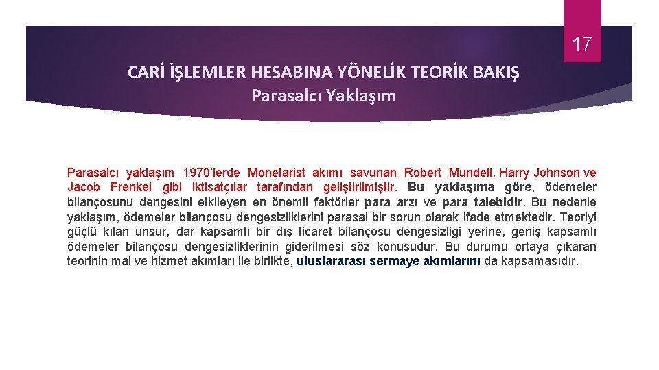 17 CARİ İŞLEMLER HESABINA YÖNELİK TEORİK BAKIŞ Parasalcı Yaklaşım Parasalcı yaklaşım 1970’lerde Monetarist akımı