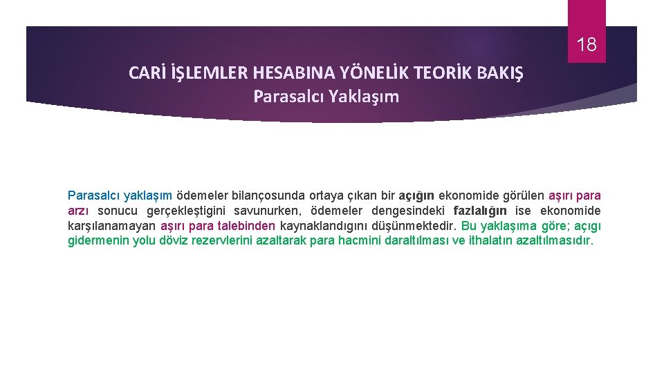 18 CARİ İŞLEMLER HESABINA YÖNELİK TEORİK BAKIŞ Parasalcı Yaklaşım Parasalcı yaklaşım ödemeler bilançosunda ortaya