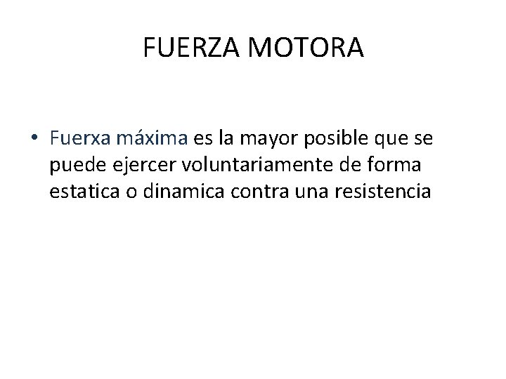 FUERZA MOTORA • Fuerxa máxima es la mayor posible que se puede ejercer voluntariamente
