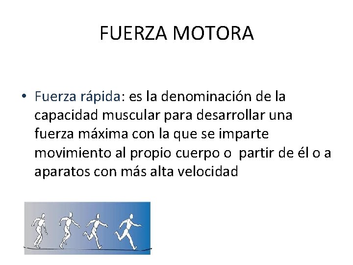 FUERZA MOTORA • Fuerza rápida: es la denominación de la capacidad muscular para desarrollar