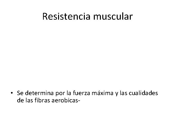 Resistencia muscular • Tolerancia de la musculatura a la fatiga causada por cargas estáticas