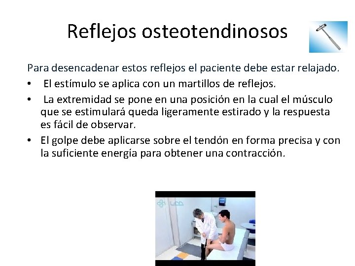 Reflejos osteotendinosos Para desencadenar estos reflejos el paciente debe estar relajado. • El estímulo