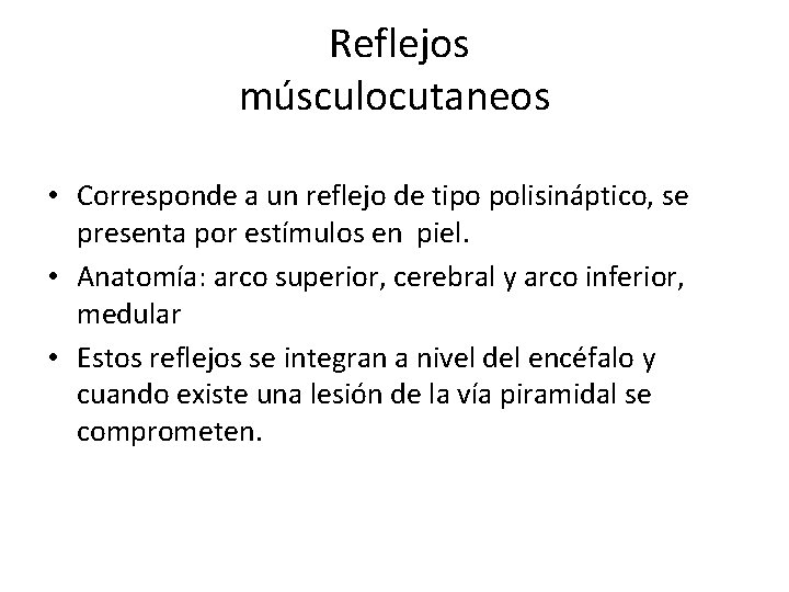 Reflejos músculocutaneos • Corresponde a un reflejo de tipo polisináptico, se presenta por estímulos