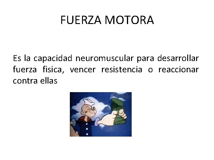 FUERZA MOTORA Es la capacidad neuromuscular para desarrollar fuerza fisica, vencer resistencia o reaccionar