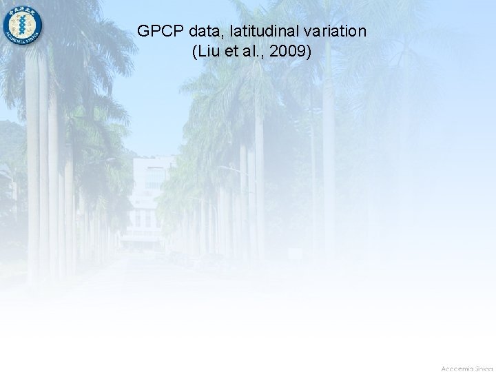 GPCP data, latitudinal variation (Liu et al. , 2009) 