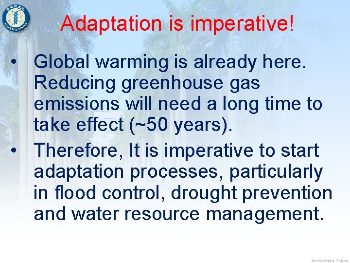 Adaptation is imperative! • Global warming is already here. Reducing greenhouse gas emissions will