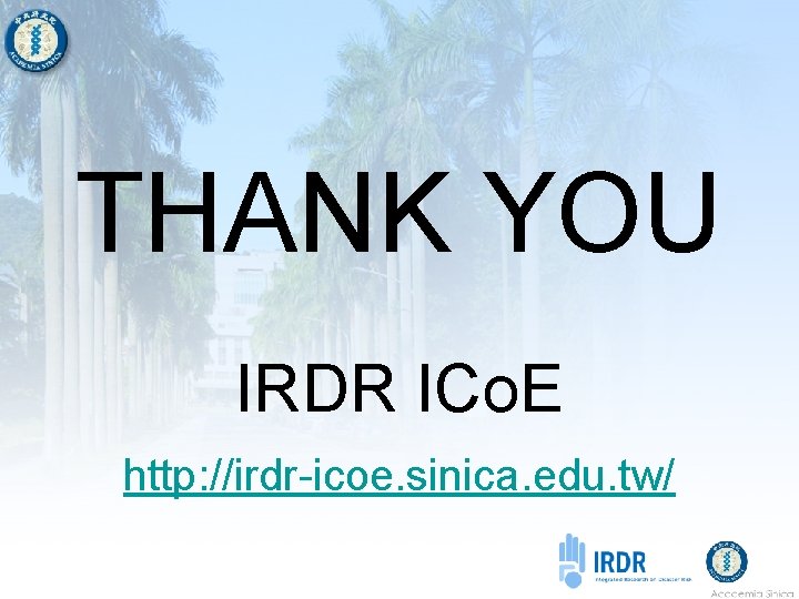 THANK YOU IRDR ICo. E http: //irdr-icoe. sinica. edu. tw/ 
