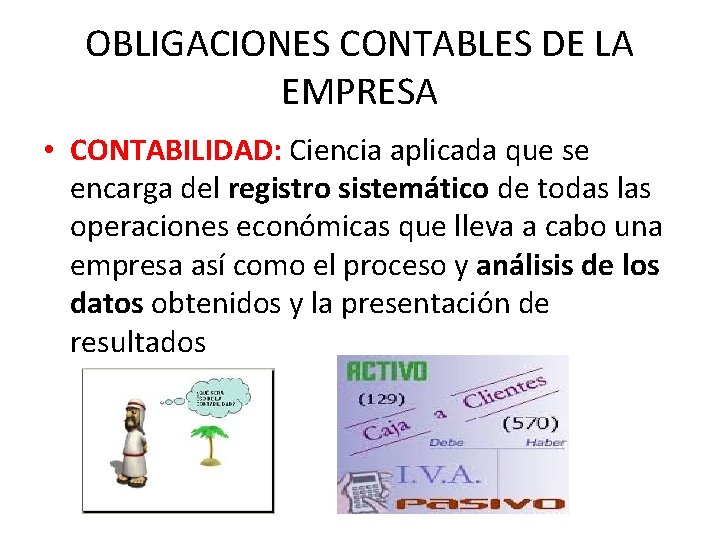 OBLIGACIONES CONTABLES DE LA EMPRESA • CONTABILIDAD: Ciencia aplicada que se encarga del registro