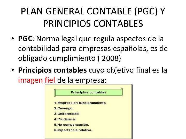 PLAN GENERAL CONTABLE (PGC) Y PRINCIPIOS CONTABLES • PGC: Norma legal que regula aspectos