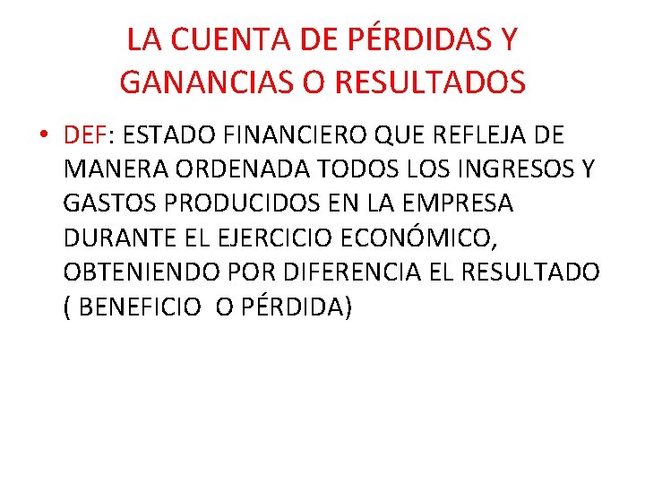 LA CUENTA DE PÉRDIDAS Y GANANCIAS O RESULTADOS • DEF: ESTADO FINANCIERO QUE REFLEJA