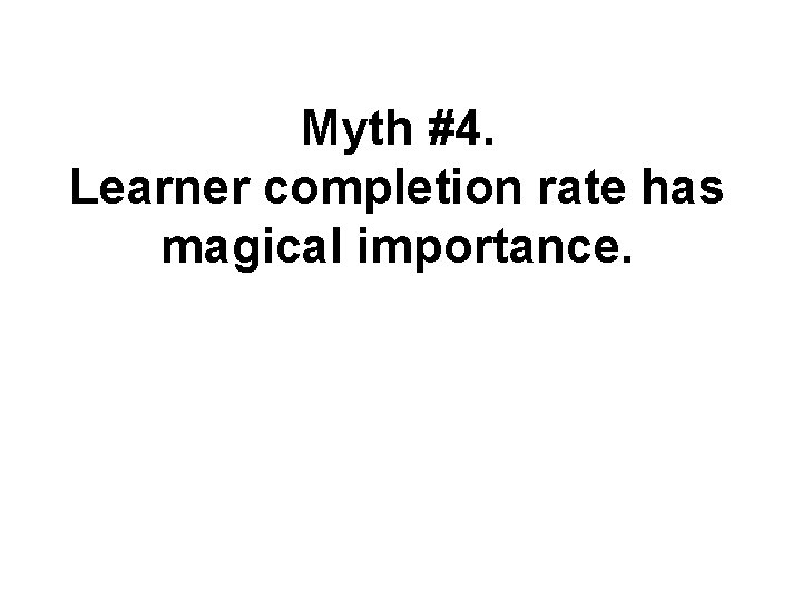 Myth #4. Learner completion rate has magical importance. 