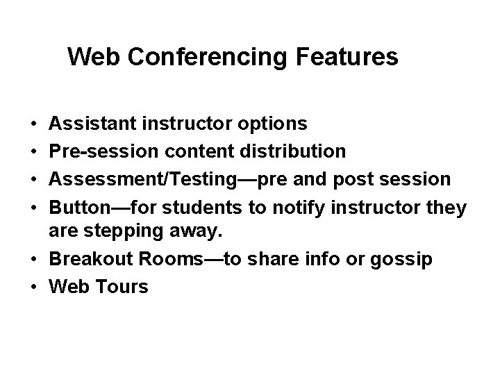 Web Conferencing Features • • Assistant instructor options Pre-session content distribution Assessment/Testing—pre and post