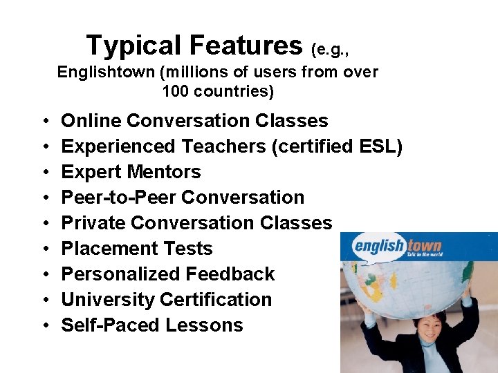 Typical Features (e. g. , Englishtown (millions of users from over 100 countries) •