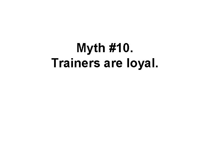 Myth #10. Trainers are loyal. 