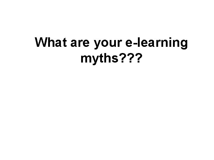 What are your e-learning myths? ? ? 