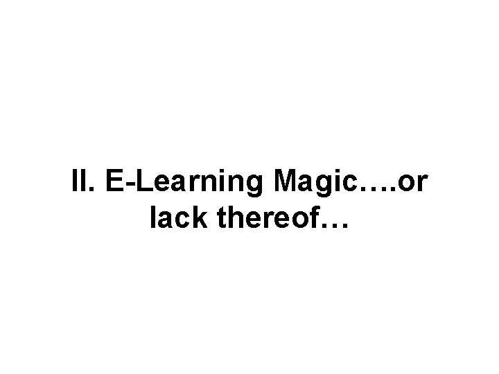 II. E-Learning Magic…. or lack thereof… 
