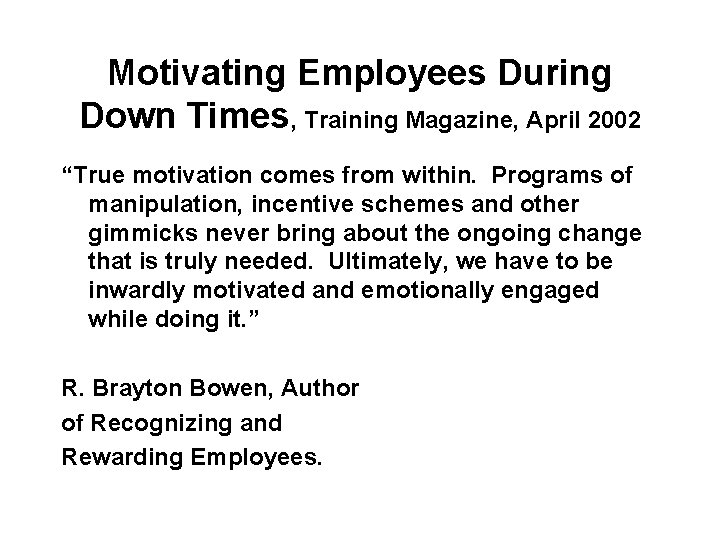 Motivating Employees During Down Times, Training Magazine, April 2002 “True motivation comes from within.