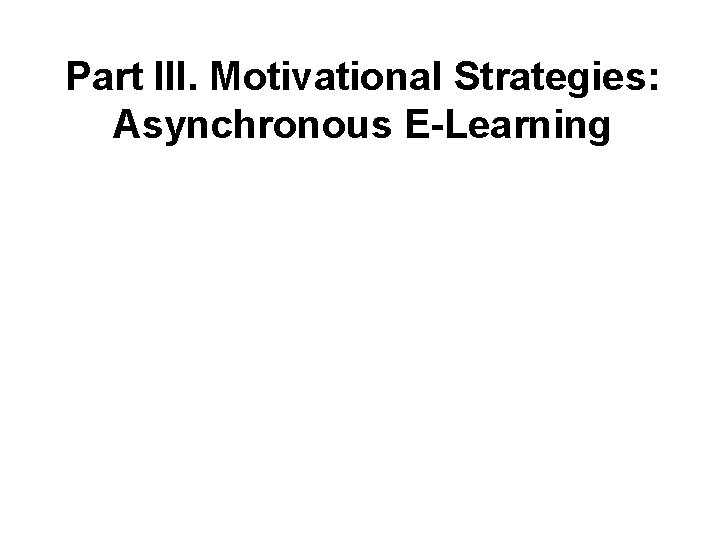 Part III. Motivational Strategies: Asynchronous E-Learning 