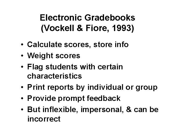 Electronic Gradebooks (Vockell & Fiore, 1993) • Calculate scores, store info • Weight scores