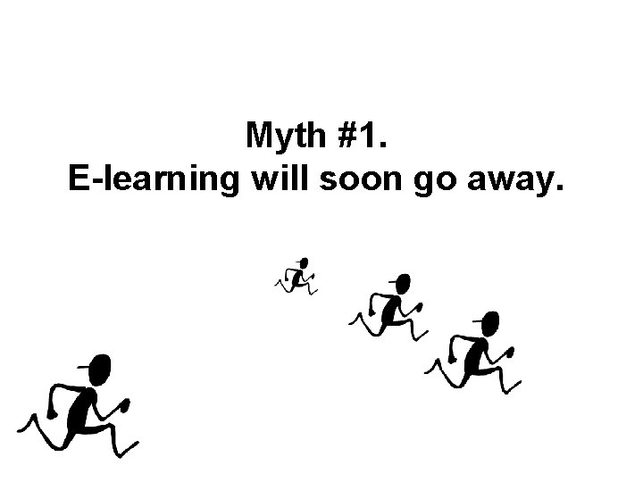 Myth #1. E-learning will soon go away. 