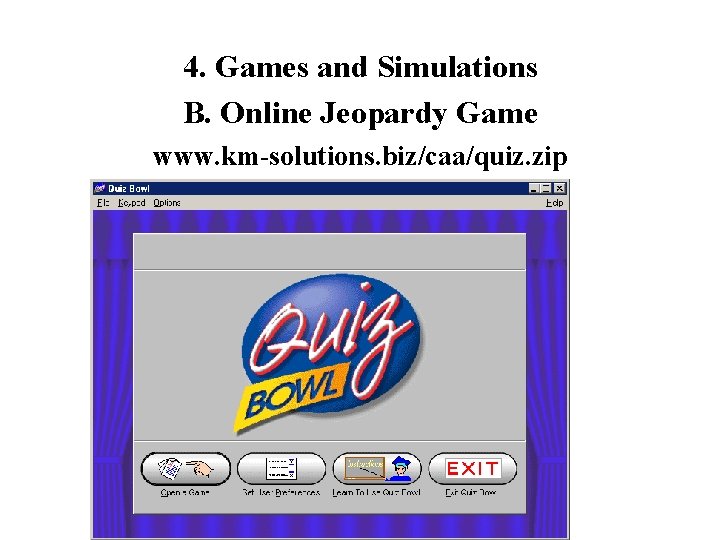 4. Games and Simulations B. Online Jeopardy Game www. km-solutions. biz/caa/quiz. zip 