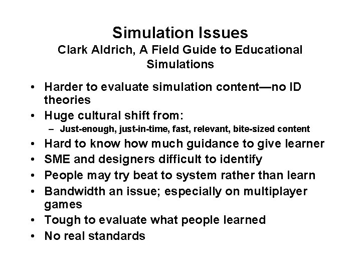 Simulation Issues Clark Aldrich, A Field Guide to Educational Simulations • Harder to evaluate