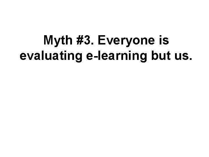 Myth #3. Everyone is evaluating e-learning but us. 