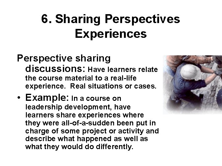 6. Sharing Perspectives Experiences Perspective sharing discussions: Have learners relate the course material to