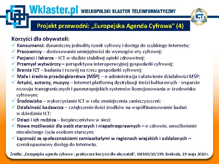 Projekt przewodni: „Europejska Agenda Cyfrowa” (4) Korzyści dla obywateli: ü Konsumenci: dynamiczny jednolity rynek