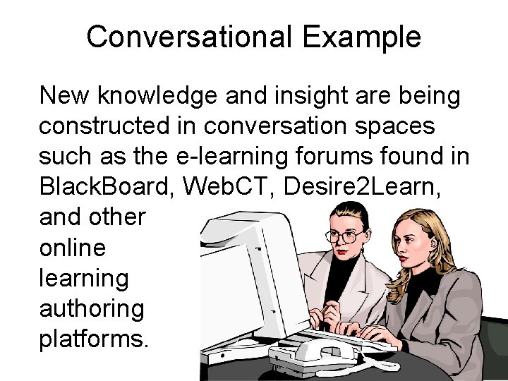 Conversational Example New knowledge and insight are being constructed in conversation spaces such as