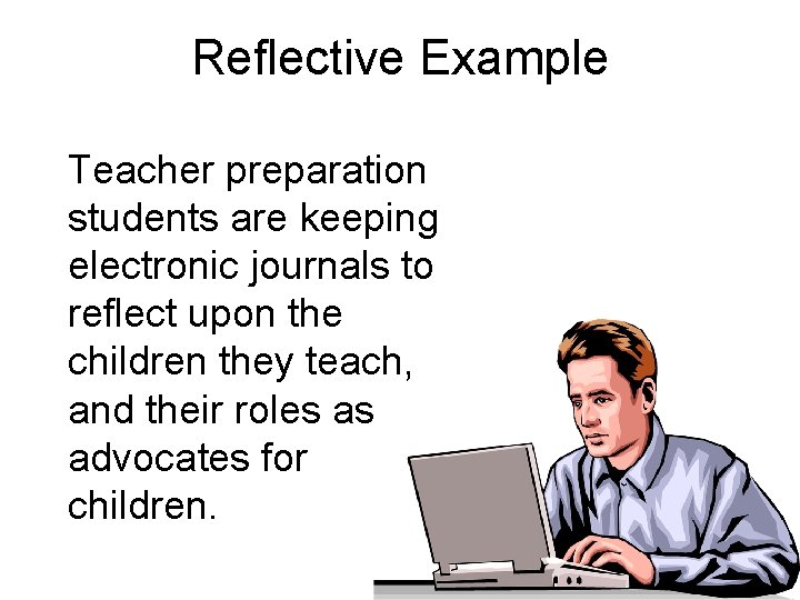 Reflective Example Teacher preparation students are keeping electronic journals to reflect upon the children