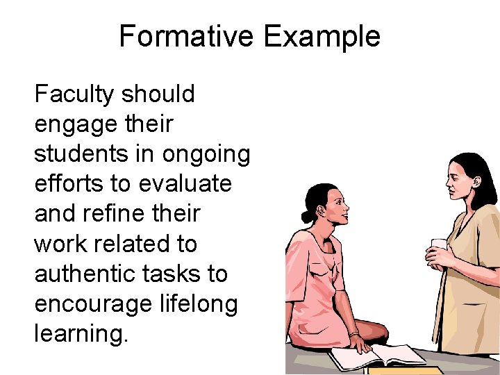 Formative Example Faculty should engage their students in ongoing efforts to evaluate and refine