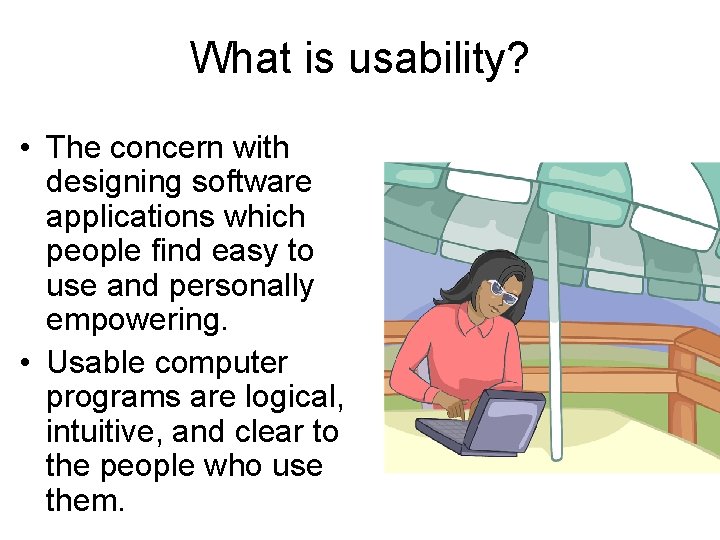 What is usability? • The concern with designing software applications which people find easy