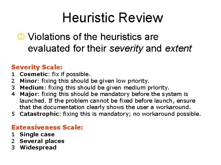 Heuristic Review Violations of the heuristics are evaluated for their severity and extent Severity