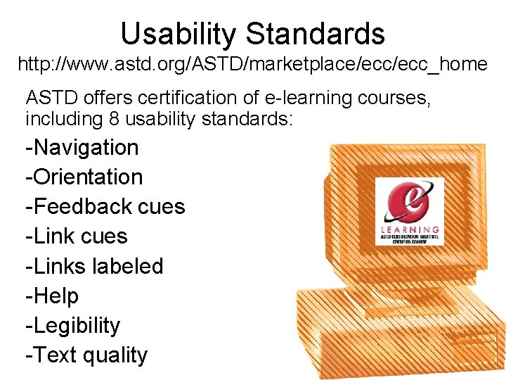 Usability Standards http: //www. astd. org/ASTD/marketplace/ecc_home ASTD offers certification of e-learning courses, including 8