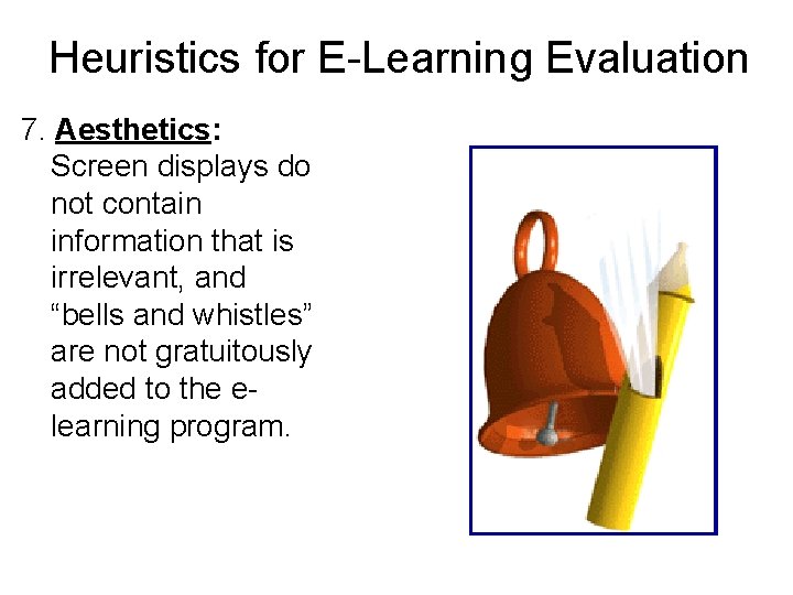 Heuristics for E-Learning Evaluation 7. Aesthetics: Screen displays do not contain information that is