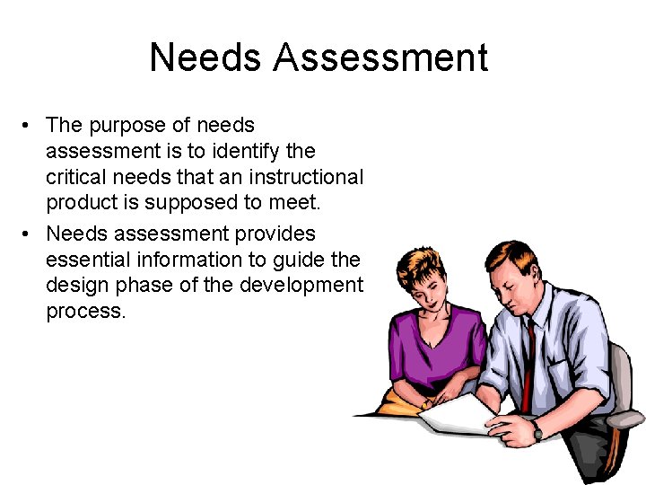 Needs Assessment • The purpose of needs assessment is to identify the critical needs