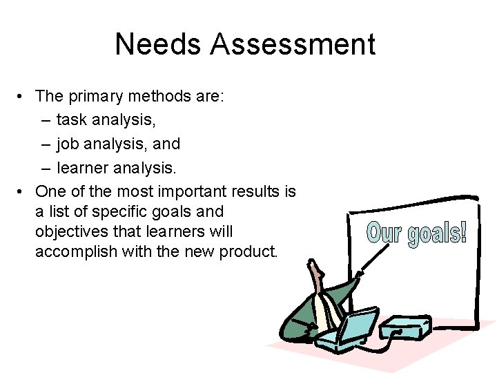 Needs Assessment • The primary methods are: – task analysis, – job analysis, and