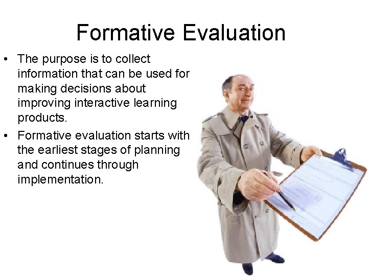 Formative Evaluation • The purpose is to collect information that can be used for