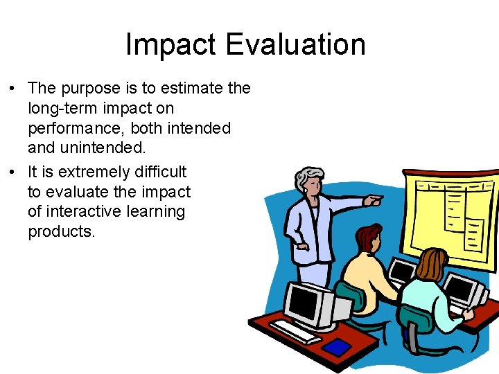 Impact Evaluation • The purpose is to estimate the long-term impact on performance, both