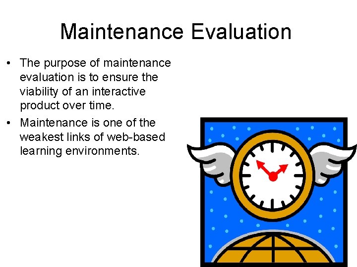 Maintenance Evaluation • The purpose of maintenance evaluation is to ensure the viability of