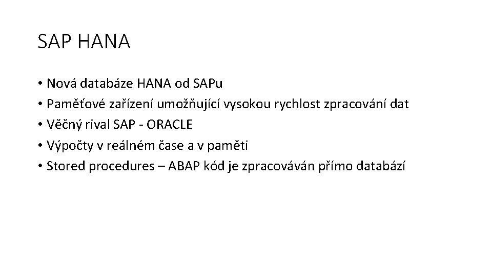 SAP HANA • Nová databáze HANA od SAPu • Paměťové zařízení umožňující vysokou rychlost